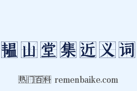 韫山堂集近义词是什么意思的图片